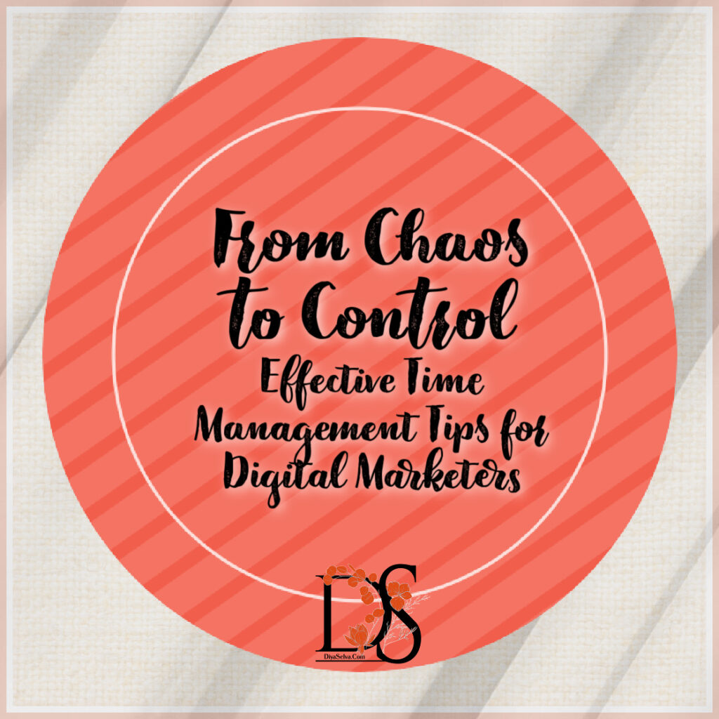 From Chaos to Control – Effective Time Management Tips for Digital Marketers
